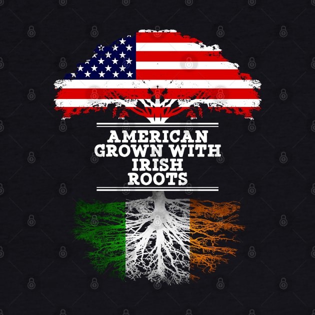American Grown With Irish Roots - Gift for Irish From Ireland by Country Flags